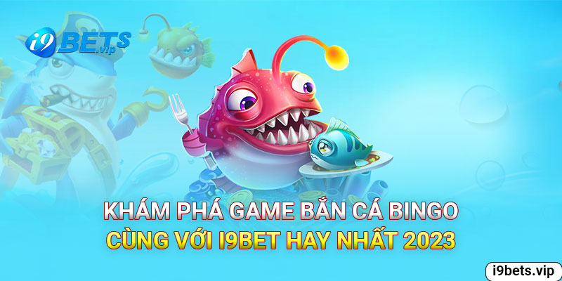 Khám phá game Bắn cá Bingo cùng với i9bet hay nhất 2023